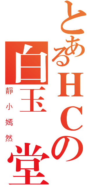 とあるＨＣの白玉為堂（靜小嫣然）