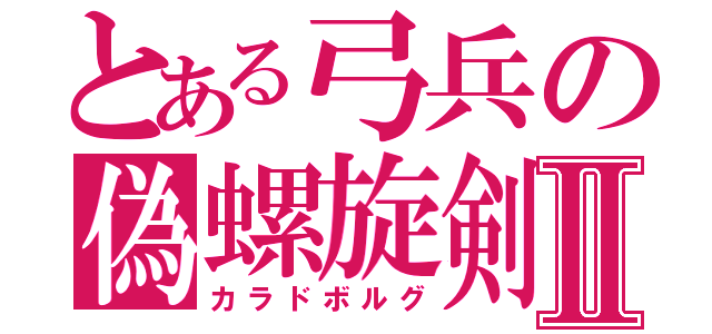 とある弓兵の偽螺旋剣Ⅱ（カラドボルグ）