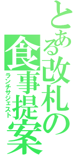 とある改札の食事提案（ランチサジェスト）