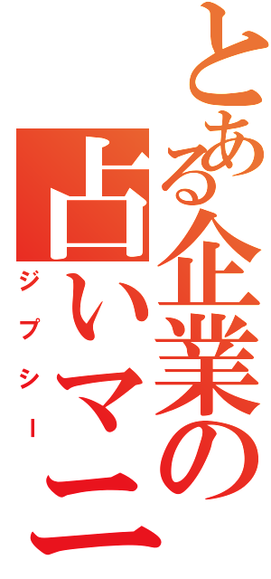 とある企業の占いマニア（ジプシー）