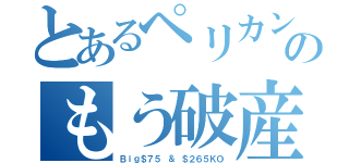 とあるペリカンのもう破産ｗ（Ｂｉｇ＄７５ ＆ ＄２６５ＫＯ）