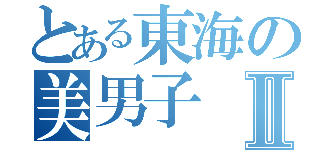 とある東海の美男子Ⅱ（）