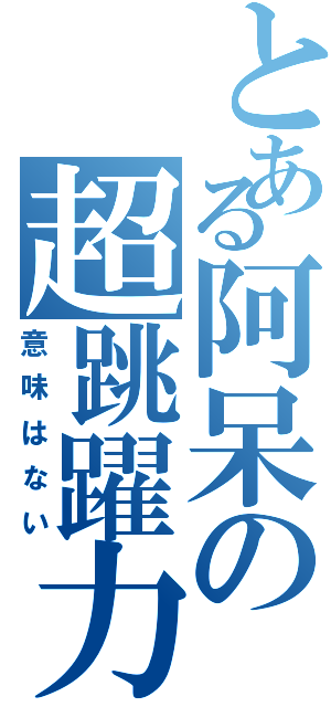 とある阿呆の超跳躍力（意味はない）