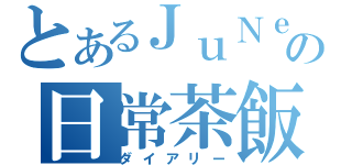 とあるＪｕＮｅの日常茶飯（ダイアリー）