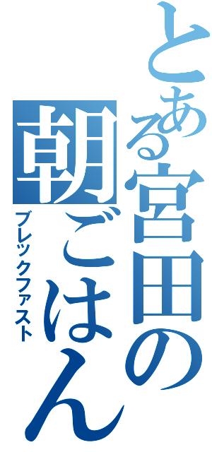 とある宮田の朝ごはん（ブレックファスト）