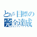 とある目標の完全達成（コンプリート）