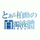 とある柏勳の白濁液體（四處亂滴）