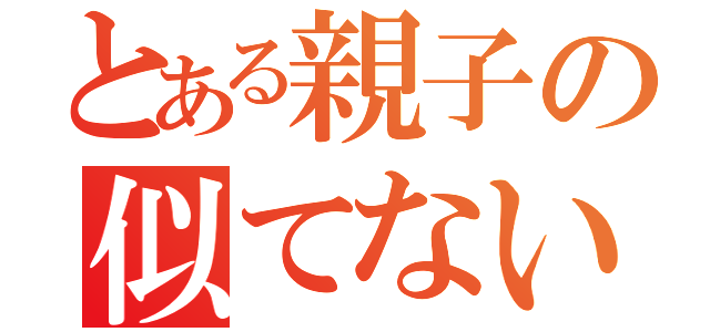 とある親子の似てない宣言（）