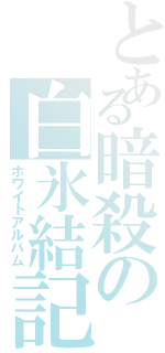 とある暗殺の白氷結記（ホワイトアルバム）