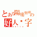 とある陽痿腎虧の好人拼字（ｂｅｉｊｕ）