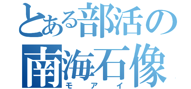 とある部活の南海石像（モアイ）