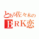 とある佐々木のＢＲＫ恋（）