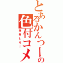 とあるかんつーの色付コメ（爆発しろ！）