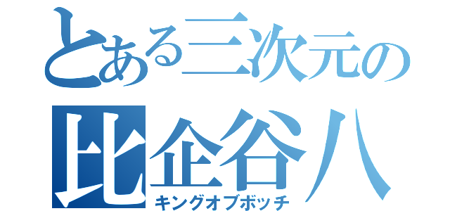 とある三次元の比企谷八幡（キングオブボッチ）