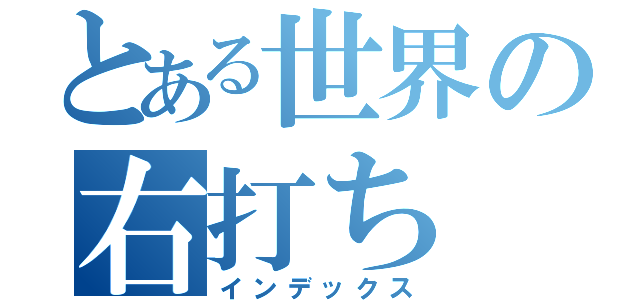 とある世界の右打ち（インデックス）