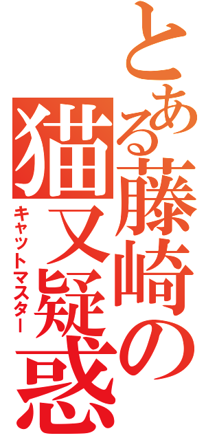 とある藤崎の猫又疑惑Ⅱ（キャットマスター）