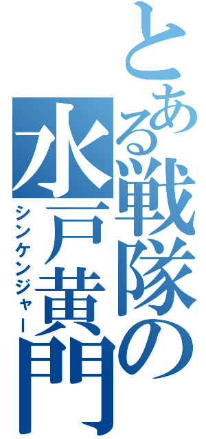 とある戦隊の水戸黄門（シンケンジャー）