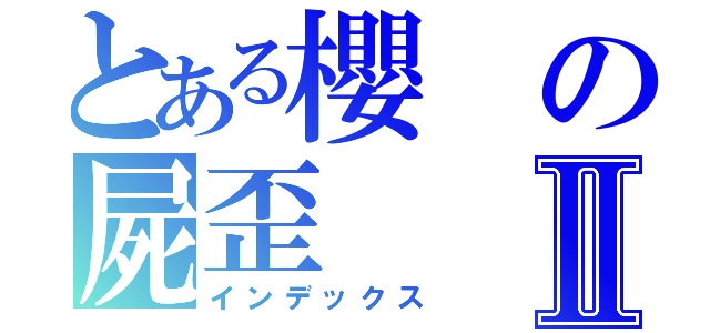 とある櫻の屍歪Ⅱ（インデックス）