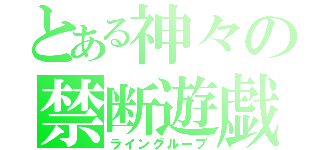 とある神々の禁断遊戯（ライングループ）