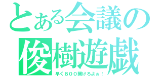 とある会議の俊樹遊戯（早く８００開けろよぉ！）