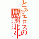 とあるエロスの馬鹿北斗（インデックス）