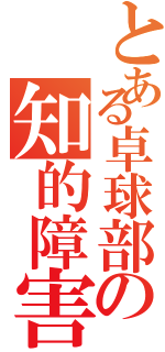 とある卓球部の知的障害者（）