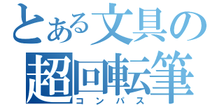 とある文具の超回転筆（コンパス）