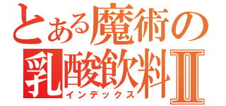 とある魔術の乳酸飲料Ⅱ（インデックス）