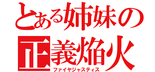 とある姉妹の正義焔火（ファイヤジャスティス）