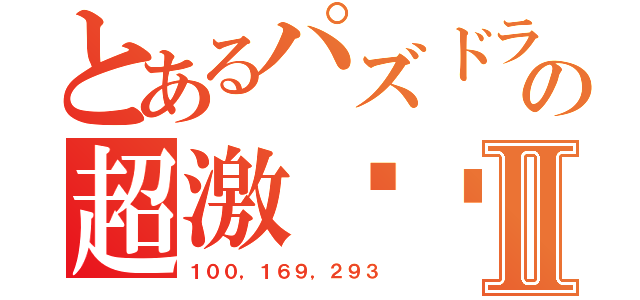 とあるパズドラの超激屌丝Ⅱ（１００，１６９，２９３）