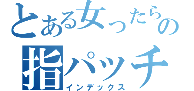 とある女ったらしの指パッチン（インデックス）