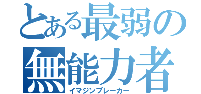 とある最弱の無能力者（イマジンブレーカー）