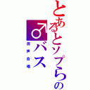 とあるとソプらの♂バス（混声合唱）