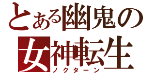 とある幽鬼の女神転生（ノクターン）