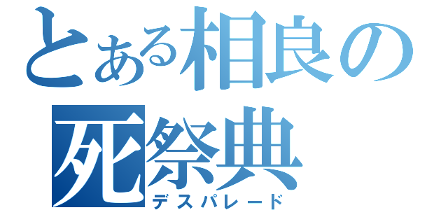 とある相良の死祭典（デスパレード）