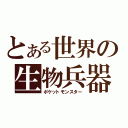 とある世界の生物兵器（ポケットモンスター）