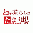 とある荒らしのたまり場（一番隊隊隊長）