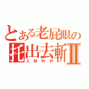 とある老屁眼の托出去斬Ⅱ（人妖内奸）