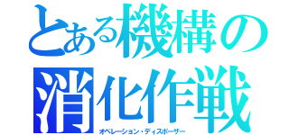 とある機構の消化作戦（オペレーション・ディスポーザー）