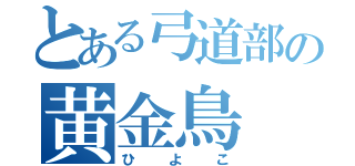 とある弓道部の黄金鳥（ひよこ）