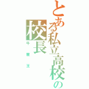 とある私立高校の校長（牛魔王）