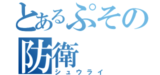 とあるぷその防衛（シュウライ）