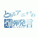 とあるアニオタの爆弾発言（コードギアス）