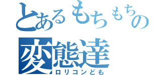 とあるもちもち王国の変態達（ロリコンども）