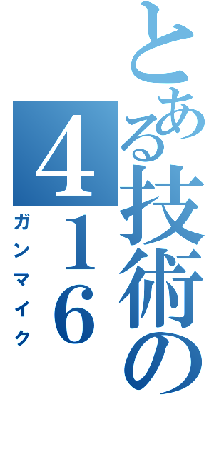 とある技術の４１６Ⅱ（ガンマイク）