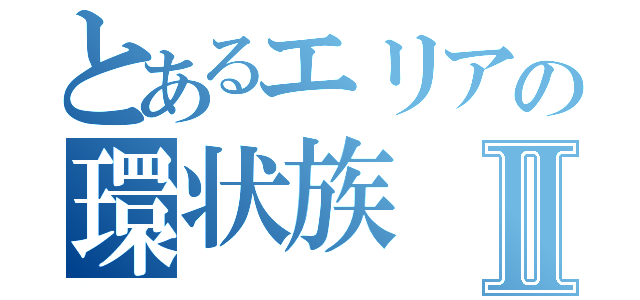 とあるエリアの環状族Ⅱ（）