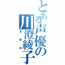 とある声優の川澄綾子（まゆゆ）