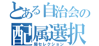 とある自治会の配属選択（局セレクション）