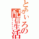 とあるぃろの配信生活（キャスライフ）