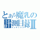 とある魔乳の計測目録Ⅱ（インデックス）